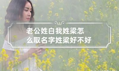 老公姓白我姓梁怎么取名字 姓梁好不好