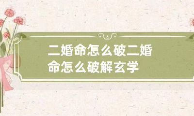 二婚命怎么破 二婚命怎么破解玄学