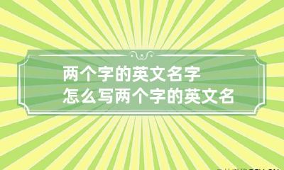 两个字的英文名字怎么写 两个字的英文名字怎么写格式