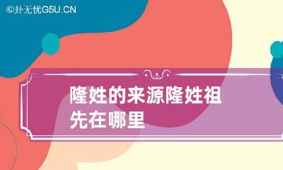 隆姓的来源 隆姓祖先在哪里
