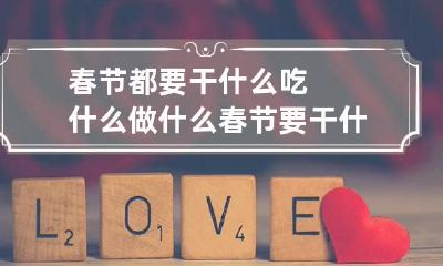 春节都要干什么吃什么做什么 春节要干什么事儿