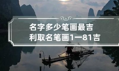 名字多少笔画最吉利 取名笔画1一81吉凶表周易