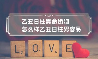 乙丑日柱男命婚姻怎么样 乙丑日柱男容易出轨吗