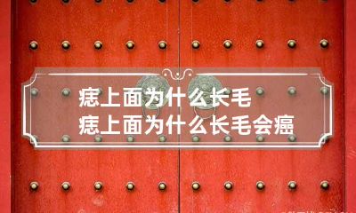 痣上面为什么长毛 痣上面为什么长毛会癌变吗