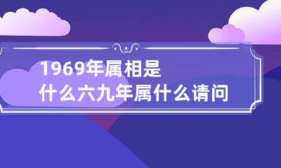 1969年属相是什么六九年属什么 请问1969年属什么