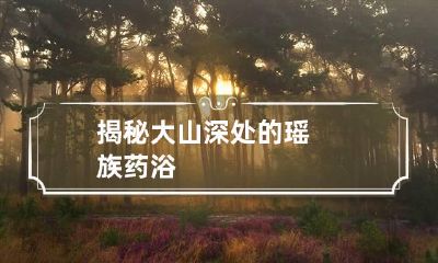 揭秘大山深处的瑶族药浴