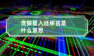 贪狼星入迁移宫是什么意思