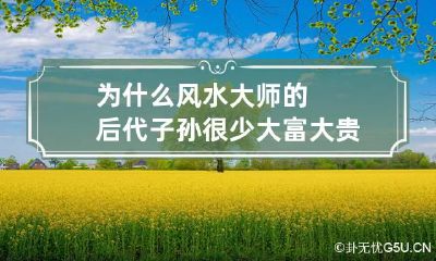 为什么风水大师的后代子孙很少大富大贵