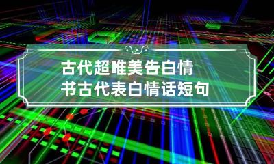 古代超唯美告白情书 古代表白情话短句