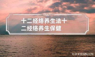 十二经络养生法 十二经络养生保健