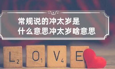 常规说的冲太岁是什么意思 冲太岁啥意思,怎么化解