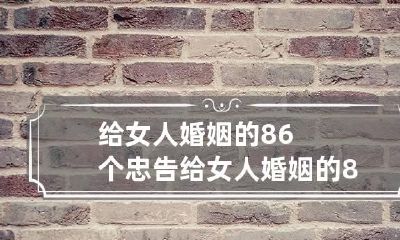 给女人婚姻的86个忠告 给女人婚姻的86个忠告是什么