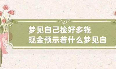 梦见自己捡好多钱现金预示着什么 梦见自己捡好多钱现金预示着什么呢