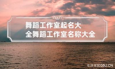 舞蹈工作室起名大全 舞蹈工作室名称大全