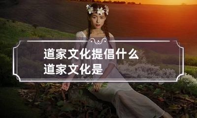 道家文化提倡什么 道家文化是
