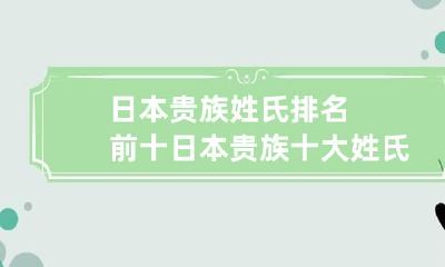 日本贵族姓氏排名前十 日本贵族十大姓氏排名
