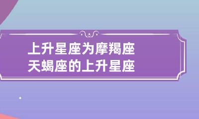 上升星座为摩羯座 天蝎座的上升星座