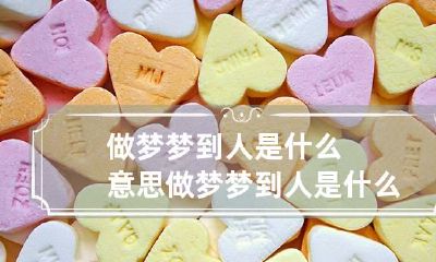 做梦梦到人是什么意思 做梦梦到人是什么意思做房子