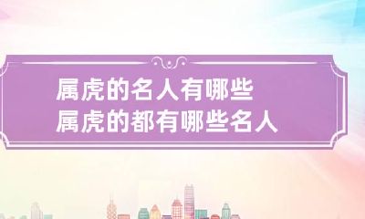 属虎的名人有哪些 属虎的都有哪些名人
