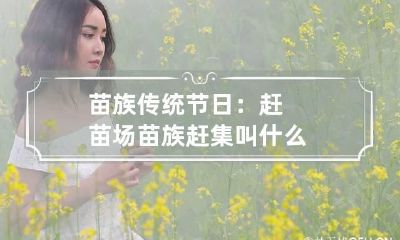 苗族传统节日：赶苗场 苗族赶集叫什么