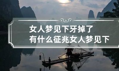 女人梦见下牙掉了有什么征兆 女人梦见下牙掉了是怎么回事
