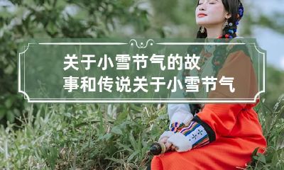 关于小雪节气的故事和传说 关于小雪节气的小故事