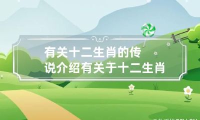 有关十二生肖的传说介绍 有关于十二生肖的传说