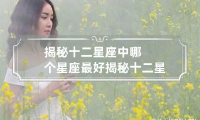 揭秘十二星座中哪个星座最好 揭秘十二星座中哪个星座最好的