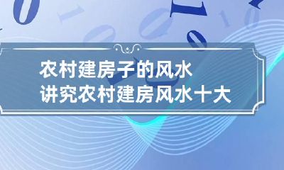 农村建房子的风水讲究 农村建房风水十大禁忌,你都知道了吗