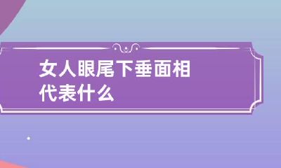 女人眼尾下垂面相代表什么