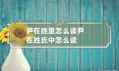 尹在姓里怎么读 尹在姓氏中怎么读