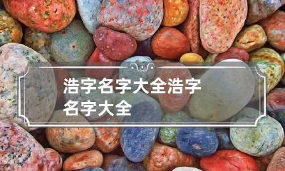 浩字名字大全 浩字名字大全