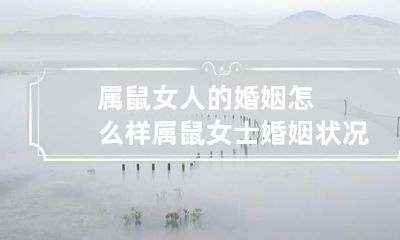 属鼠女人的婚姻怎么样 属鼠女士婚姻状况