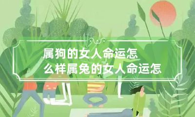 属狗的女人命运怎么样 属兔的女人命运怎么样