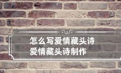 怎么写爱情藏头诗 爱情藏头诗制作