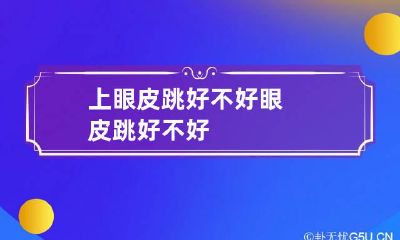 上眼皮跳好不好 眼皮跳好不好?