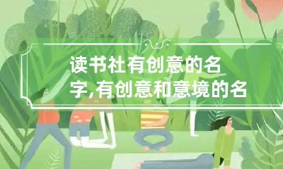 读书社有创意的名字,有创意和意境的名字?