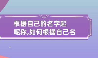根据自己的名字起昵称,如何根据自己名字起网名