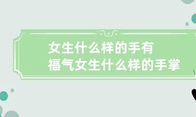 女生什么样的手有福气 女生什么样的手掌比较福气