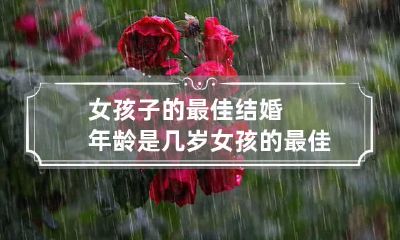 女孩子的最佳结婚年龄是几岁 女孩的最佳结婚年龄多少岁