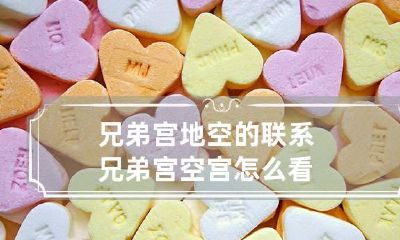 兄弟宫地空的联系 兄弟宫空宫怎么看