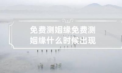 免费测姻缘 免费测姻缘什么时候出现