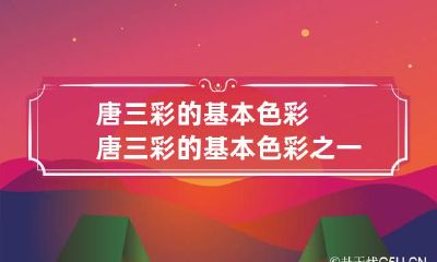 唐三彩的基本色彩 唐三彩的基本色彩之一是啥
