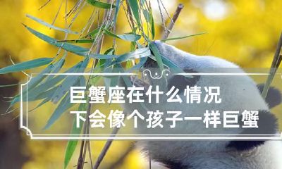 巨蟹座在什么情况下会像个孩子一样 巨蟹座在什么情况下会发暴脾气?