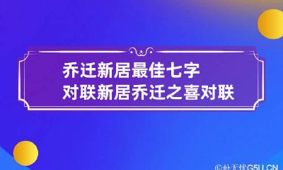 乔迁新居最佳七字对联 新居乔迁之喜对联七字