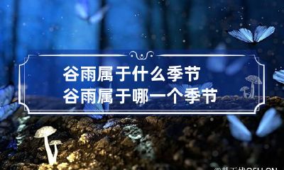 谷雨属于什么季节 谷雨属于哪一个季节