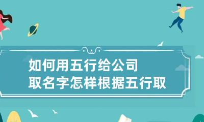 如何用五行给公司取名字 怎样根据五行取公司名