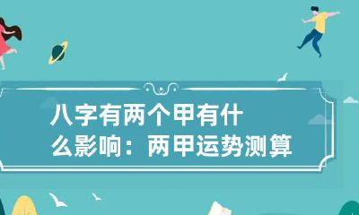 八字有两个甲有什么影响：两甲运势测算好一生