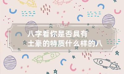 八字看你是否具有土豪的特质 什么样的八字有钱有势