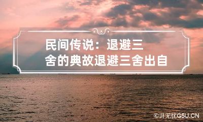 民间传说：退避三舍的典故 退避三舍出自哪个历史典故